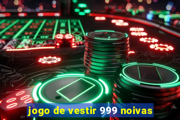 jogo de vestir 999 noivas